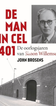 De Man in Cel 401 – De Oorlogsjaren van Simon Willemse - John Brosens - Dutch