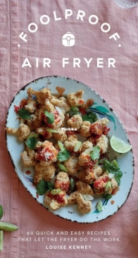 Foolproof Air Fryer: 60 Quick and Easy Recipes That Let the Fryer Do the Work - Louise Kenney - English